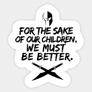 For the sake of our children, we must be better. Sticker